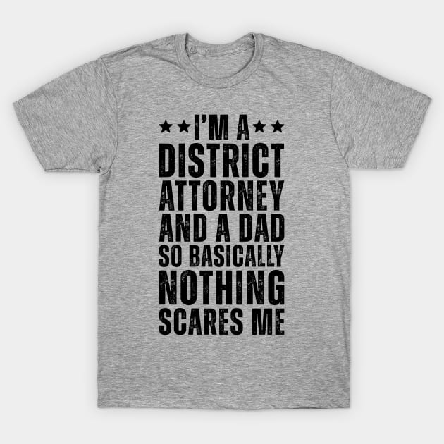 I'M A District Attorney And A Dad So Basically Nothing Scares Me T-Shirt by Saimarts